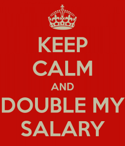 Keep calm and double my salary